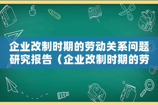 企業(yè)改制時(shí)期的勞動(dòng)關(guān)系問題研究報(bào)告（企業(yè)改制時(shí)期的勞動(dòng)關(guān)系問題研究）