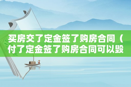 買(mǎi)房交了定金簽了購(gòu)房合同（付了定金簽了購(gòu)房合同可以毀約嗎）