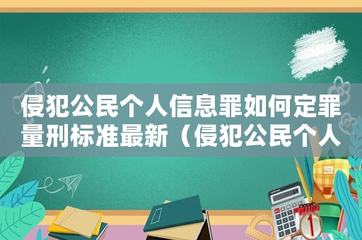 侵犯公民個(gè)人信息罪如何定罪量刑標(biāo)準(zhǔn)最新（侵犯公民個(gè)人信息罪如何定罪量刑標(biāo)準(zhǔn)）