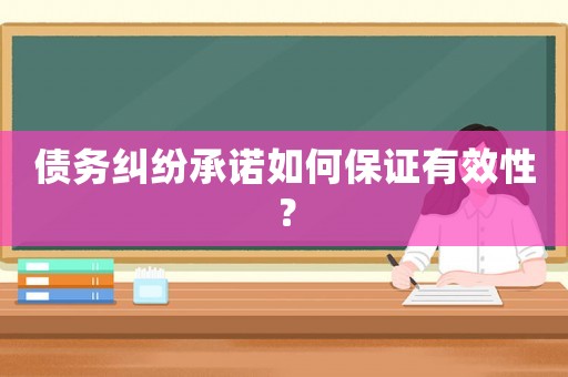 債務(wù)糾紛承諾如何保證有效性？