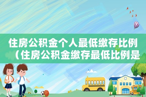 住房公積金個(gè)人最低繳存比例（住房公積金繳存最低比例是多少錢）