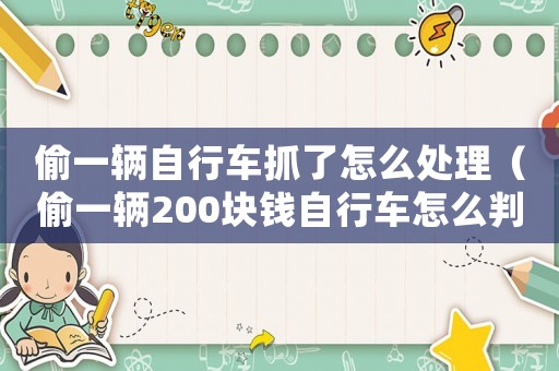 偷一輛自行車抓了怎么處理（偷一輛200塊錢自行車怎么判刑）