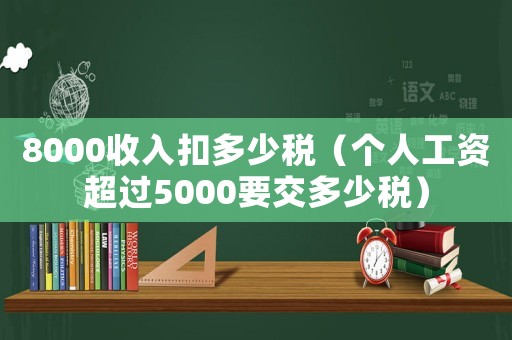 8000收入扣多少稅（個人工資超過5000要交多少稅）