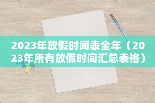 2023年放假時(shí)間表全年（2023年所有放假時(shí)間匯總表格）