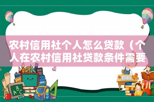 農(nóng)村信用社個(gè)人怎么貸款（個(gè)人在農(nóng)村信用社貸款條件需要哪些?）