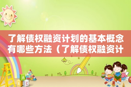 了解債權(quán)融資計(jì)劃的基本概念有哪些方法（了解債權(quán)融資計(jì)劃的基本概念有哪些）