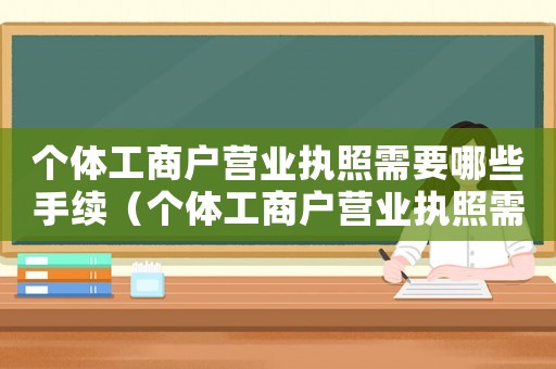 個體工商戶營業(yè)執(zhí)照需要哪些手續(xù)（個體工商戶營業(yè)執(zhí)照需要什么條件）