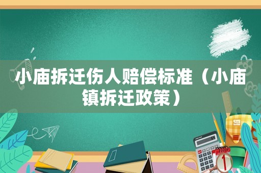小廟拆遷傷人賠償標(biāo)準(zhǔn)（小廟鎮(zhèn)拆遷政策）