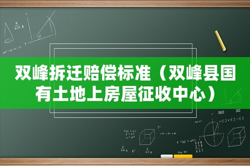 雙峰拆遷賠償標(biāo)準(zhǔn)（雙峰縣國有土地上房屋征收中心）