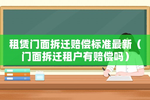 租賃門面拆遷賠償標(biāo)準(zhǔn)最新（門面拆遷租戶有賠償嗎）