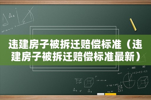違建房子被拆遷賠償標(biāo)準(zhǔn)（違建房子被拆遷賠償標(biāo)準(zhǔn)最新）