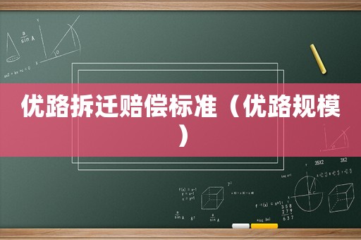 優(yōu)路拆遷賠償標(biāo)準(zhǔn)（優(yōu)路規(guī)模）