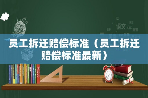 員工拆遷賠償標準（員工拆遷賠償標準最新）