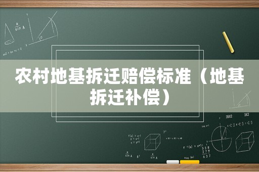 農(nóng)村地基拆遷賠償標準（地基拆遷補償）