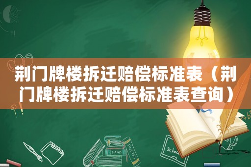 荊門牌樓拆遷賠償標(biāo)準(zhǔn)表（荊門牌樓拆遷賠償標(biāo)準(zhǔn)表查詢）