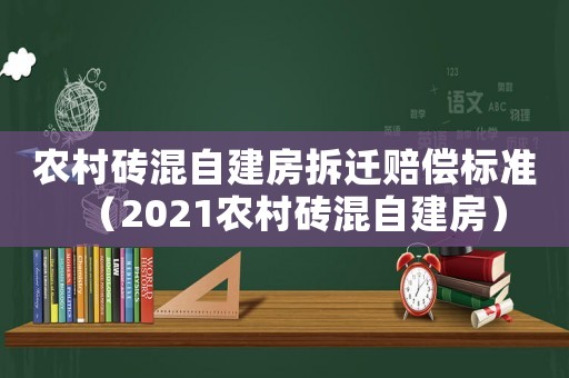 農(nóng)村磚混自建房拆遷賠償標(biāo)準(zhǔn)（2021農(nóng)村磚混自建房）
