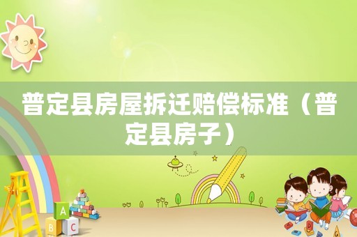 普定縣房屋拆遷賠償標(biāo)準(zhǔn)（普定縣房子）