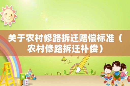 關(guān)于農(nóng)村修路拆遷賠償標準（農(nóng)村修路拆遷補償）