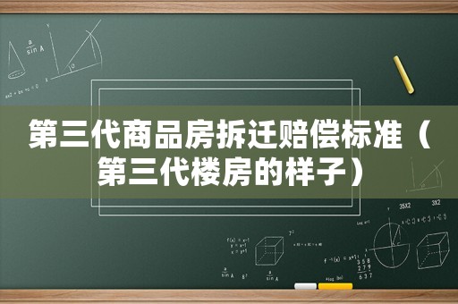 第三代商品房拆遷賠償標(biāo)準(zhǔn)（第三代樓房的樣子）