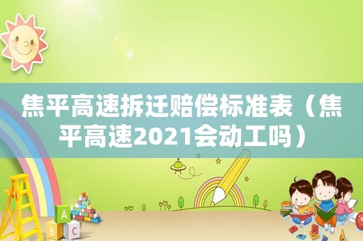 焦平高速拆遷賠償標(biāo)準(zhǔn)表（焦平高速2021會(huì)動(dòng)工嗎）
