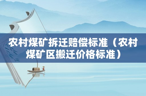 農(nóng)村煤礦拆遷賠償標(biāo)準(zhǔn)（農(nóng)村煤礦區(qū)搬遷價(jià)格標(biāo)準(zhǔn)）