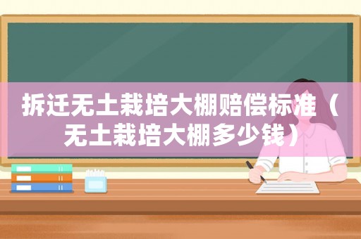 拆遷無土栽培大棚賠償標(biāo)準(zhǔn)（無土栽培大棚多少錢）