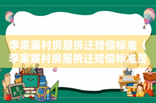 李家寨村房屋拆遷賠償標(biāo)準(zhǔn)（李家寨村房屋拆遷賠償標(biāo)準(zhǔn)是多少）