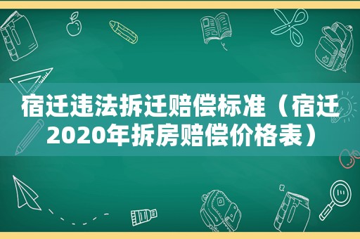 宿遷違法拆遷賠償標(biāo)準(zhǔn)（宿遷2020年拆房賠償價格表）