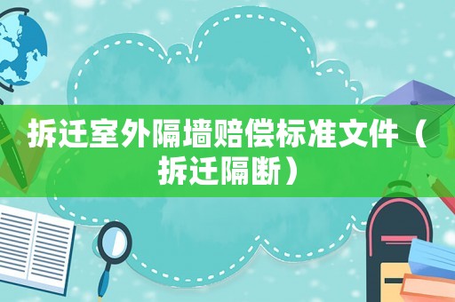拆遷室外隔墻賠償標(biāo)準(zhǔn)文件（拆遷隔斷）