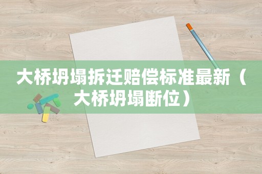 大橋坍塌拆遷賠償標(biāo)準(zhǔn)最新（大橋坍塌斷位）