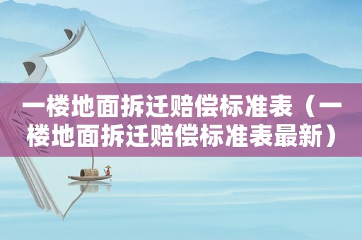 一樓地面拆遷賠償標準表（一樓地面拆遷賠償標準表最新）