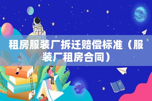 租房服裝廠拆遷賠償標(biāo)準(zhǔn)（服裝廠租房合同）