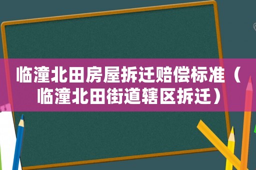 臨潼北田房屋拆遷賠償標(biāo)準(zhǔn)（臨潼北田街道轄區(qū)拆遷）