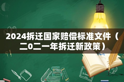 2024拆遷國家賠償標(biāo)準(zhǔn)文件（二0二一年拆遷新政策）