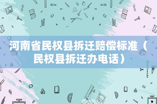 河南省民權(quán)縣拆遷賠償標(biāo)準(zhǔn)（民權(quán)縣拆遷辦電話）