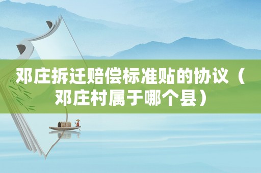鄧莊拆遷賠償標(biāo)準(zhǔn)貼的協(xié)議（鄧莊村屬于哪個縣）