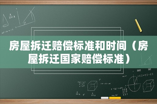 房屋拆遷賠償標(biāo)準(zhǔn)和時(shí)間（房屋拆遷國(guó)家賠償標(biāo)準(zhǔn)）