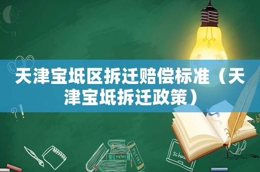 天津?qū)氎鎱^(qū)拆遷賠償標(biāo)準(zhǔn)（天津?qū)氎娌疬w政策）