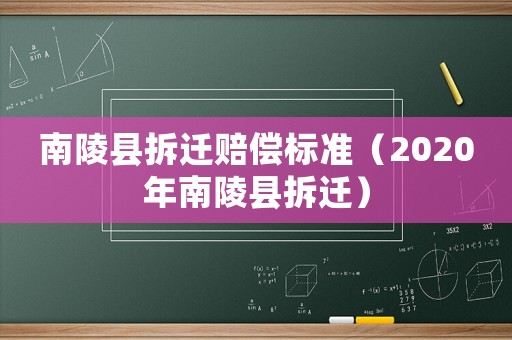 南陵縣拆遷賠償標(biāo)準(zhǔn)（2020年南陵縣拆遷）