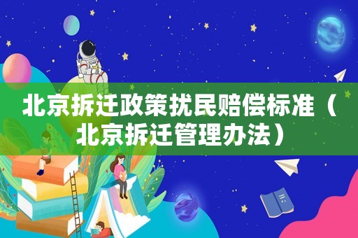 北京拆遷政策擾民賠償標(biāo)準(zhǔn)（北京拆遷管理辦法）