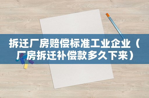 拆遷廠房賠償標(biāo)準(zhǔn)工業(yè)企業(yè)（廠房拆遷補(bǔ)償款多久下來）