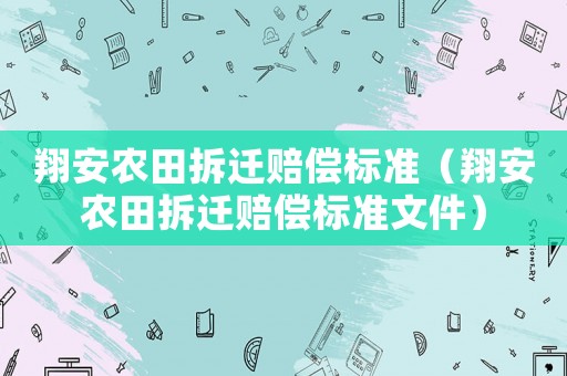 翔安農(nóng)田拆遷賠償標(biāo)準(zhǔn)（翔安農(nóng)田拆遷賠償標(biāo)準(zhǔn)文件）