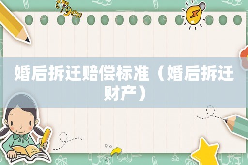 婚后拆遷賠償標(biāo)準(zhǔn)（婚后拆遷財(cái)產(chǎn)）