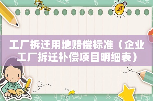工廠拆遷用地賠償標(biāo)準(zhǔn)（企業(yè)工廠拆遷補(bǔ)償項(xiàng)目明細(xì)表）