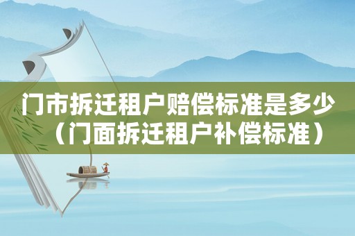 門市拆遷租戶賠償標準是多少（門面拆遷租戶補償標準）