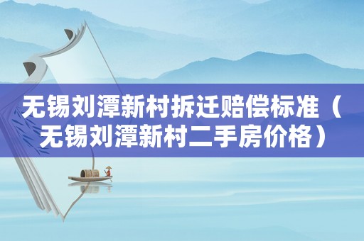無錫劉潭新村拆遷賠償標(biāo)準(zhǔn)（無錫劉潭新村二手房價格）