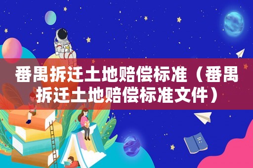 番禺拆遷土地賠償標(biāo)準(zhǔn)（番禺拆遷土地賠償標(biāo)準(zhǔn)文件）