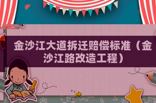 金沙江大道拆遷賠償標(biāo)準(zhǔn)（金沙江路改造工程）