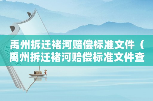 禹州拆遷褚河賠償標(biāo)準(zhǔn)文件（禹州拆遷褚河賠償標(biāo)準(zhǔn)文件查詢）