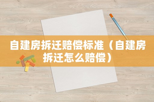 自建房拆遷賠償標準（自建房拆遷怎么賠償）
